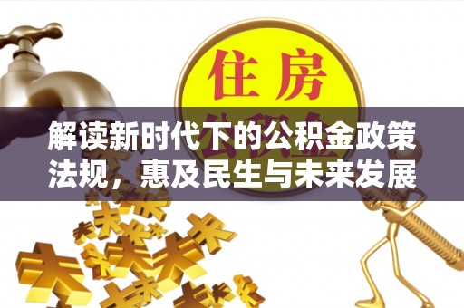 银海解读新时代下的公积金政策法规，惠及民生与未来发展