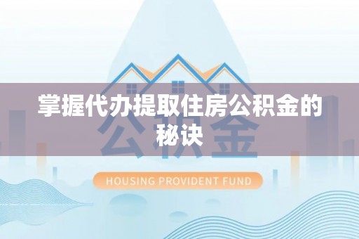 银海掌握代办提取住房公积金的秘诀