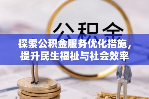 银海探索公积金服务优化措施，提升民生福祉与社会效率