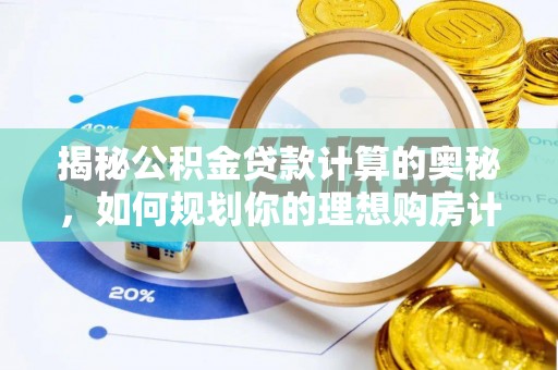 银海揭秘公积金贷款计算的奥秘，如何规划你的理想购房计划