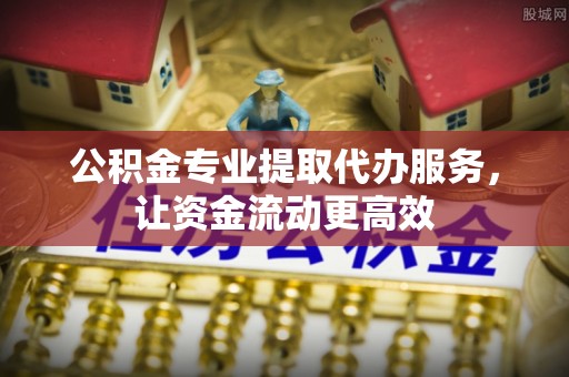 银海公积金专业提取代办服务，让资金流动更高效