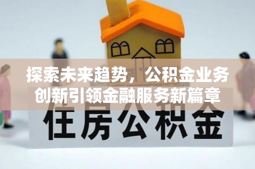 银海探索未来趋势，公积金业务创新引领金融服务新篇章