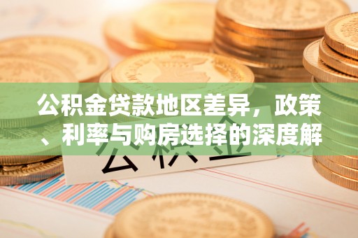 银海公积金贷款地区差异，政策、利率与购房选择的深度解析