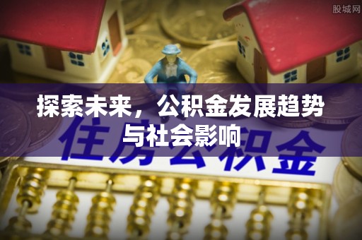 银海探索未来，公积金发展趋势与社会影响