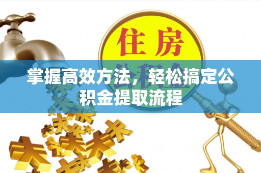 银海掌握高效方法，轻松搞定公积金提取流程