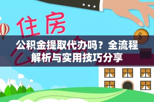 银海公积金提取代办吗？全流程解析与实用技巧分享