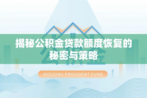 银海揭秘公积金贷款额度恢复的秘密与策略