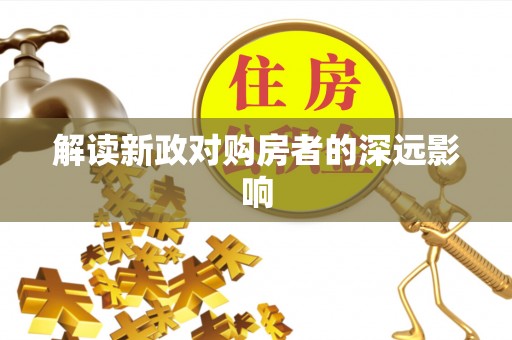 银海解读新政对购房者的深远影响