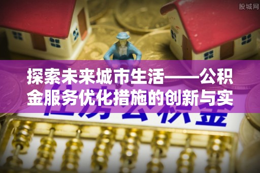银海探索未来城市生活——公积金服务优化措施的创新与实践
