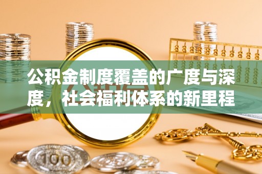 银海公积金制度覆盖的广度与深度，社会福利体系的新里程碑