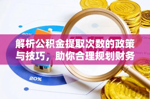 银海解析公积金提取次数的政策与技巧，助你合理规划财务未来
