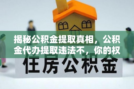 银海揭秘公积金提取真相，公积金代办提取违法不，你的权益如何保障？