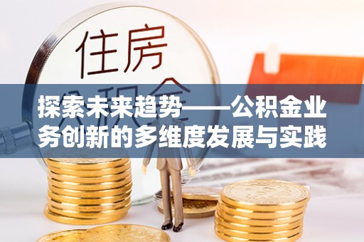 银海探索未来趋势——公积金业务创新的多维度发展与实践